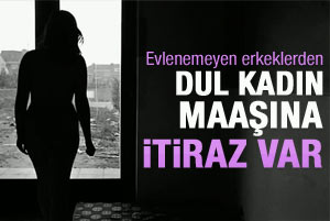 Dul kadınlara maaş verilmesin
