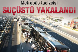 Metrobüs tacizcisine suçüstü