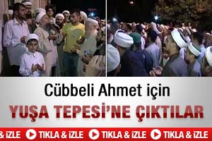 Cübbeli Ahmet için Yuşa Tepesi'ne çıktılar-İzleyin