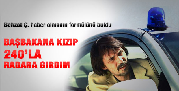 Behzat Ç.: Başbakan’a kızıp 240’la radara girdim