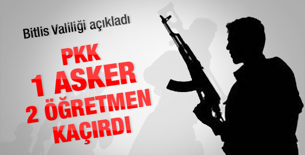 PKK 1 asker ile 2 öğretmeni kaçırdı