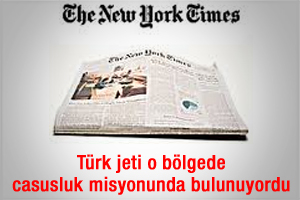 New York Times: Türk jeti casusluk misyonunda bulunuyordu
