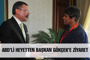 ABD’Lİ HEYETTEN BAŞKAN GÖKÇEK’E ZİYARET