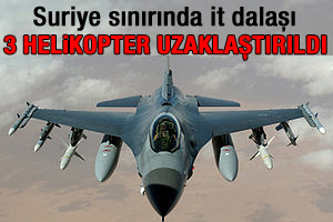 TSK: Sınırda 3 Suriye helikopteri uzaklaştırıldı