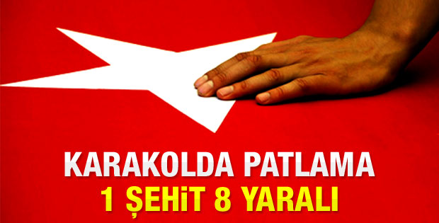 Karakolda patlama: 1 şehit 8 yaralı