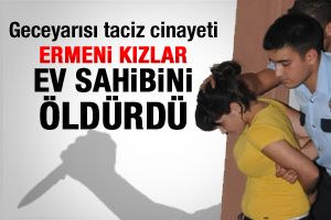 Ermeni kızlara taciz cinayetle noktalandı