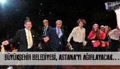 BÜYÜKŞEHİR BELEDİYESİ, ASTANA’YI ANKARA’DA AĞIRLAYACAK…