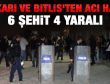 Hakkari ve Bitlis'ten acı haber: 6 şehit 4 yaralı