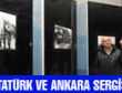 “ATATÜRK VE ANKARA FOTOĞRAFLARI” SERGİSİ…