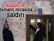 Kudüs'te camiye ve Osmanlı mirasına saldırı