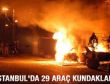 İstanbul'da 29 araç kundaklandı