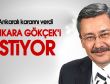 Ankara Gökçek'i istiyor