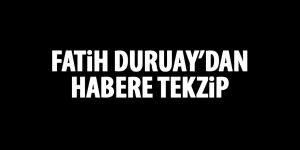 Fatih Duruay'dan o habere tekzip