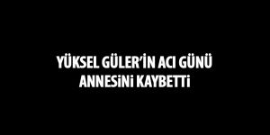 Yüksel Güler'in acı günü