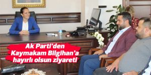 Ak Parti'den Kaymakam Bilgihan'a hayırlı olsun ziyareti