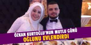 Özkan Kurtoğlu oğlunu evlendirdi