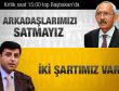 Kılıçdaroğlu: Arkadaşlarımızı satmayız