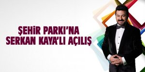 Şehir Parkı'na Serkan Kaya'lı açılış