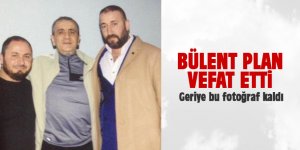 Bülent Plan vefat etti