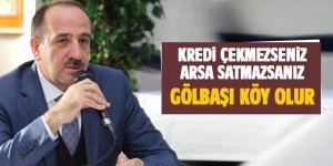 Duruay: Arsa satmazsanız kredi kullanmazsanız Gölbaşı köy olur