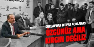 Duruay: Üzgünüz ama kırgın değiliz