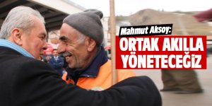 Aksoy: Ortak akılla yöneteceğiz