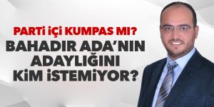 Bahadır Ada'nın adaylığını kim istemiyor?