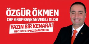 Özgür Ökmen CHP Grupbaşkanvekili oldu