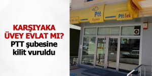 PTT Karşıyaka şubesini kapattı