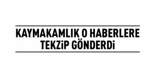 Kaymakamlıktan o haberlere tekzip metni