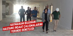 Kaymakam Bilgihan Hastane inşaatını yerinde denetledi