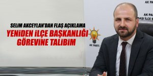 Akceylan: Yeniden ilçe başkanlığı görevine talibim