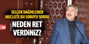 Selçuk Dağdelener 'Neden Ret Verdiniz?'