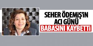 Seher Ödemiş’in acı günü!