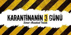 Soner Aksakal yazdı: Karantinanın 3 günü