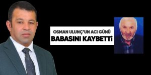 Osman Ulunç'un acı günü... Babasını kaybetti