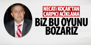 Koçak: Biz bu oyunu bozarız