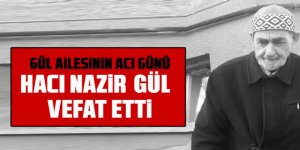 Gölbaşılı hayırsever Hacı Nazir GÜL vefat etti