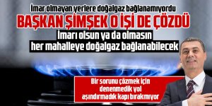 Başkan Şimşek'ten imarsız bölgelere doğalgaz müjdesi