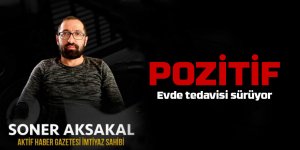 Soner Aksakal'ın testi pozitif çıktı