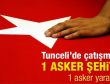 Tunceli'de çatışma: 1 şehit