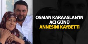 Osman Karaaslan'ın acı günü... Annesini kaybetti