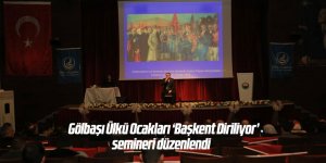 Gölbaşı Ülkü Ocakları ‘Başkent Diriliyor’ semineri düzenlendi