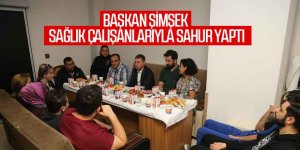 Başkan Ramazan Şimşek,sağlık çalışanları ile bir araya gelerek sahur yaptı