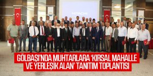 Gölbaşı'nda muhtarlara ' Kırsal Mahalle ve Yerleşim Alanı' tanıtım toplantısı