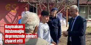 Kaymakam Rüstemoğlu depremzede aileleri ziyaret etti