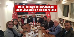 Millet ittifakı ilçe başkanları bir araya geldi