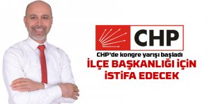 CHP'li Çakmak ilçe başkanlığı için istifa edecek