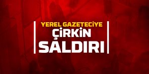 Yerel gazeteciye çirkin saldırı