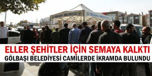 GÖLBAŞI’NDA ELLER ŞEHİTLER İÇİN SEMAYA KALKTI